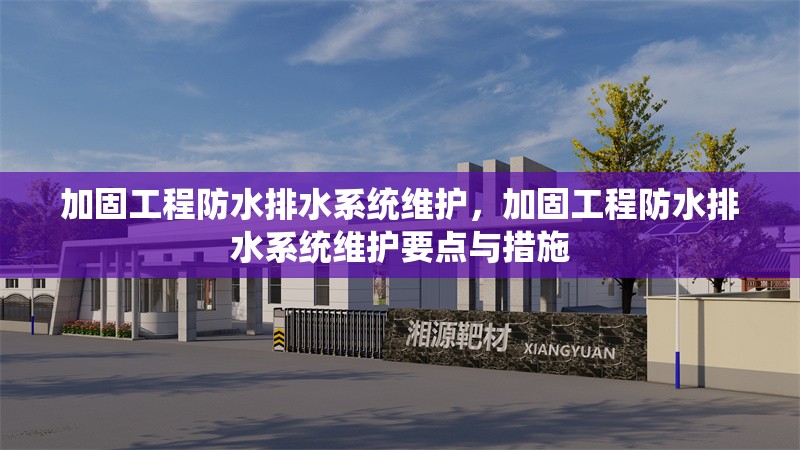 加固工程防水排水系統(tǒng)維護(hù)，加固工程防水排水系統(tǒng)維護(hù)要點(diǎn)與措施，加固工程防水排水系統(tǒng)維護(hù)要點(diǎn)與措施 行業(yè)新聞 第1張