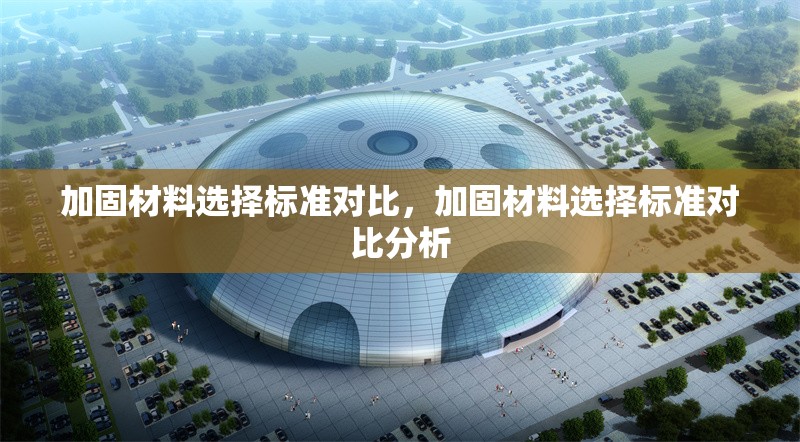 加固材料選擇標(biāo)準(zhǔn)對(duì)比，加固材料選擇標(biāo)準(zhǔn)對(duì)比分析 行業(yè)新聞 第1張