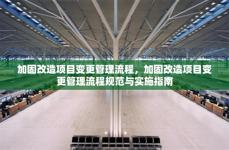 加固改造項(xiàng)目變更管理流程，加固改造項(xiàng)目變更管理流程規(guī)范與實(shí)施指南 行業(yè)新聞 第1張