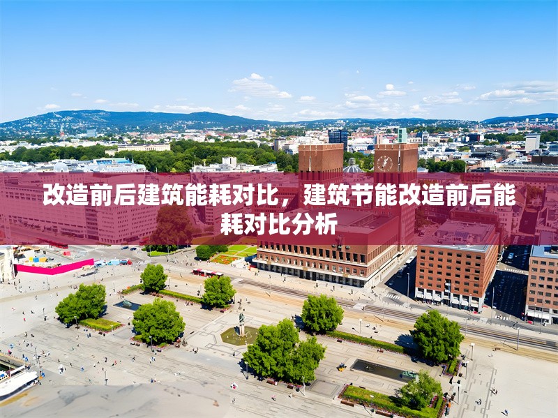 改造前后建筑能耗對比，建筑節(jié)能改造前后能耗對比分析，建筑節(jié)能改造前后能耗對比分析