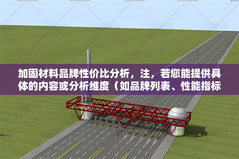 加固材料品牌性價(jià)比分析，注，若您能提供具體的內(nèi)容或分析維度（如品牌列表、性能指標(biāo)、價(jià)格范圍等），我可為您生成更精準(zhǔn)匹配的標(biāo)題。當(dāng)前標(biāo)題為通用型，適用于對(duì)加固材料品牌進(jìn)行橫向?qū)Ρ鹊膱?chǎng)景。