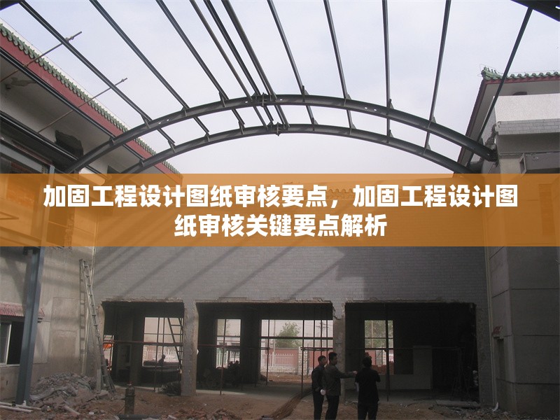 加固工程設(shè)計圖紙審核要點，加固工程設(shè)計圖紙審核關(guān)鍵要點解析，加固工程設(shè)計圖紙審核核心要點詳解 行業(yè)新聞 第1張