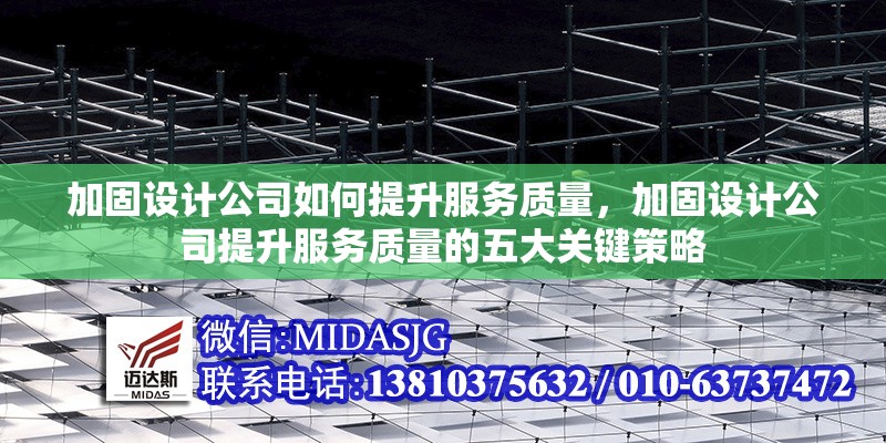 加固設(shè)計(jì)公司如何提升服務(wù)質(zhì)量，加固設(shè)計(jì)公司提升服務(wù)質(zhì)量的五大關(guān)鍵策略 行業(yè)新聞 第1張