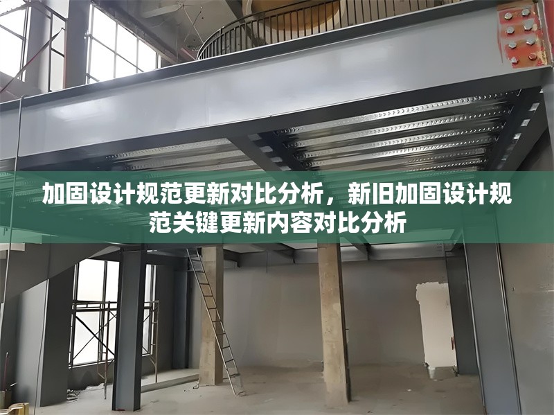 加固設計規(guī)范更新對比分析，新舊加固設計規(guī)范關鍵更新內容對比分析