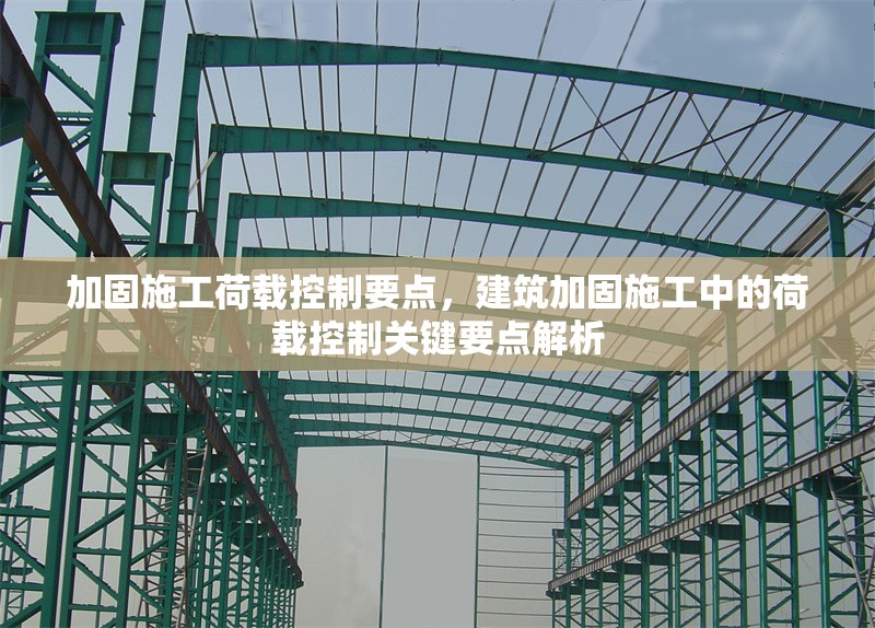 加固施工荷載控制要點，建筑加固施工中的荷載控制關鍵要點解析 行業(yè)新聞 第1張