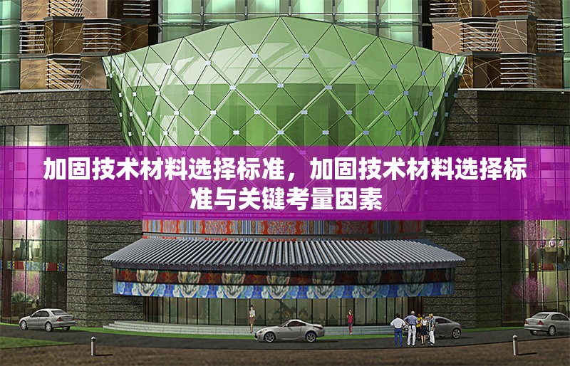 加固技術(shù)材料選擇標(biāo)準(zhǔn)，加固技術(shù)材料選擇標(biāo)準(zhǔn)與關(guān)鍵考量因素 行業(yè)新聞 第1張
