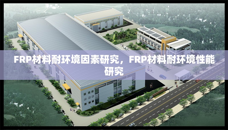 FRP材料耐環(huán)境因素研究，FRP材料耐環(huán)境性能研究 行業(yè)新聞 第1張