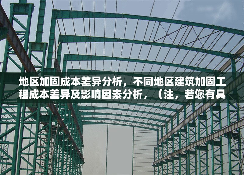 地區(qū)加固成本差異分析，不同地區(qū)建筑加固工程成本差異及影響因素分析，（注，若您有具體數據或案例方向（如抗震加固、材料差異等），可補充信息進一步細化標題，例如華東與華南地區(qū)抗震加固成本對比研究等。） 行業(yè)新聞 第1張
