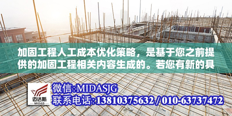 加固工程人工成本優(yōu)化策略，是基于您之前提供的加固工程相關(guān)內(nèi)容生成的。若您有新的具體內(nèi)容需求，可補充信息后告知，我將為您調(diào)整優(yōu)化標(biāo)題。