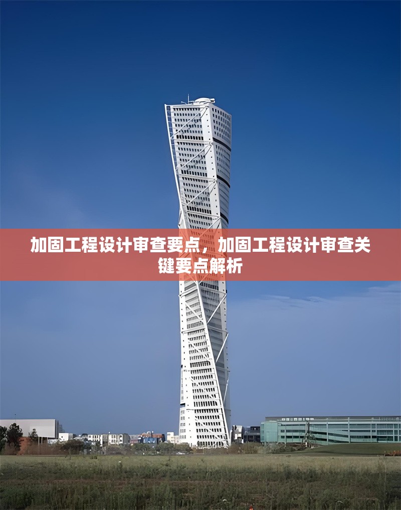 加固工程設(shè)計(jì)審查要點(diǎn)，加固工程設(shè)計(jì)審查關(guān)鍵要點(diǎn)解析 行業(yè)新聞 第1張