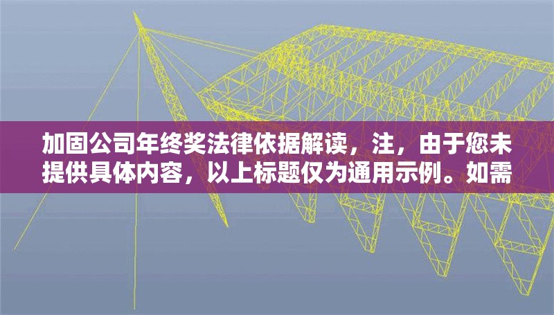 加固公司年終獎(jiǎng)法律依據(jù)解讀，注，由于您未提供具體內(nèi)容，以上標(biāo)題僅為通用示例。如需更精準(zhǔn)的標(biāo)題，請(qǐng)補(bǔ)充相關(guān)內(nèi)容細(xì)節(jié)（如特定法律條款、行業(yè)背景等）。 行業(yè)新聞 第1張