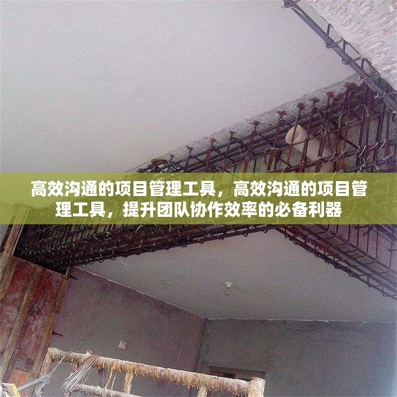 高效溝通的項目管理工具，高效溝通的項目管理工具，提升團(tuán)隊協(xié)作效率的必備利器，高效溝通的項目管理工具，提升團(tuán)隊協(xié)作效率的必備利器 行業(yè)新聞 第1張