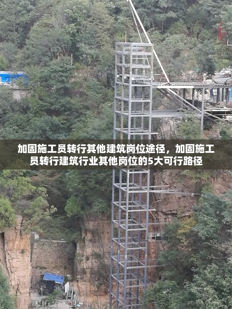 加固施工員轉(zhuǎn)行其他建筑崗位途徑，加固施工員轉(zhuǎn)行建筑行業(yè)其他崗位的5大可行路徑 行業(yè)新聞 第1張