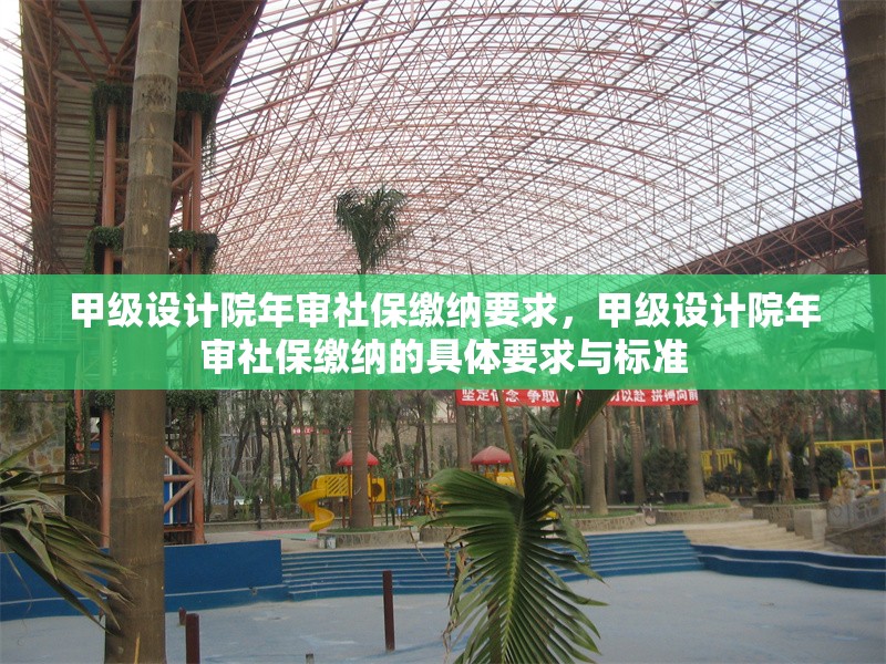 甲級設計院年審社保繳納要求，甲級設計院年審社保繳納的具體要求與標準 行業(yè)新聞 第1張