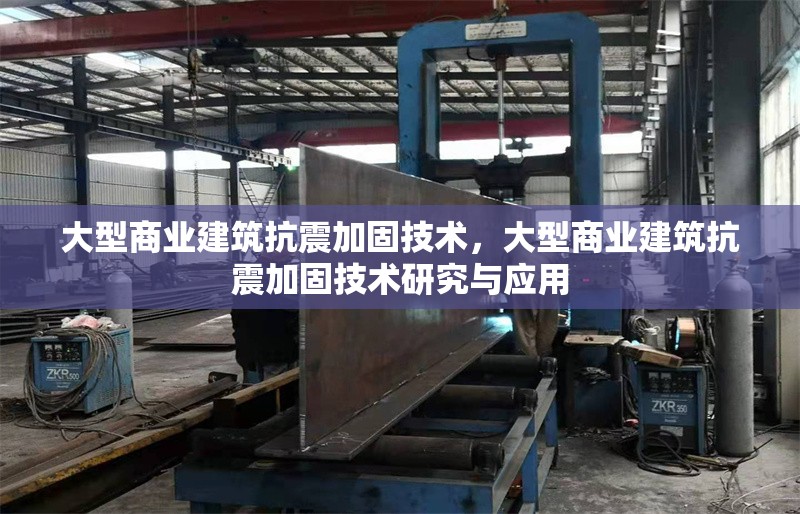 大型商業(yè)建筑抗震加固技術(shù)，大型商業(yè)建筑抗震加固技術(shù)研究與應(yīng)用，大型商業(yè)建筑抗震加固技術(shù)的研究與應(yīng)用