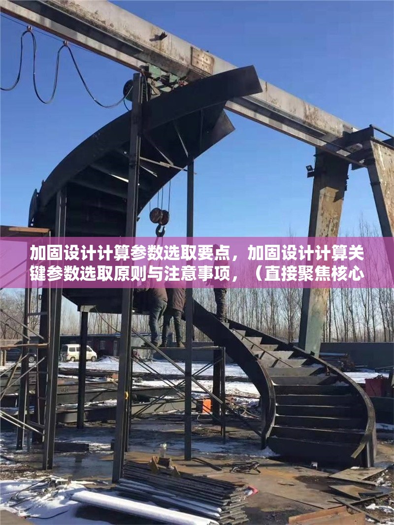 加固設(shè)計(jì)計(jì)算參數(shù)選取要點(diǎn)，加固設(shè)計(jì)計(jì)算關(guān)鍵參數(shù)選取原則與注意事項(xiàng)，（直接聚焦核心主題，突出選取要點(diǎn)的指導(dǎo)性） 行業(yè)新聞 第1張