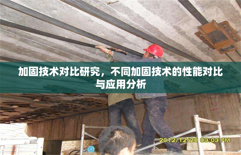 加固技術(shù)對(duì)比研究，不同加固技術(shù)的性能對(duì)比與應(yīng)用分析