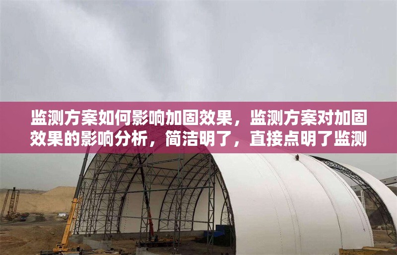 監(jiān)測方案如何影響加固效果，監(jiān)測方案對加固效果的影響分析，簡潔明了，直接點(diǎn)明了監(jiān)測方案與加固效果之間的關(guān)系，同時突出了分析的主題。