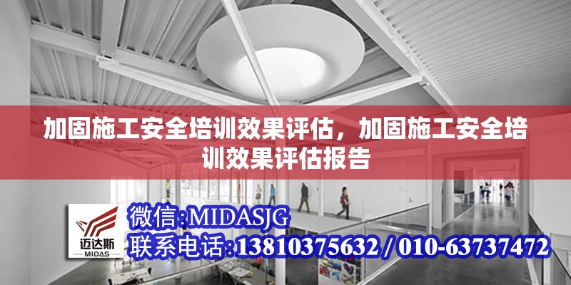 加固施工安全培訓(xùn)效果評(píng)估，加固施工安全培訓(xùn)效果評(píng)估報(bào)告