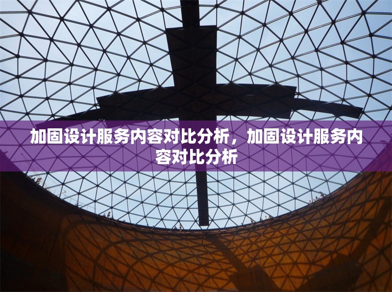加固設計服務內容對比分析，加固設計服務內容對比分析