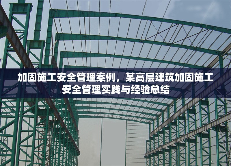 加固施工安全管理案例，某高層建筑加固施工安全管理實踐與經(jīng)驗總結(jié)
