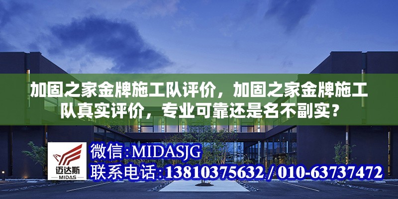 加固之家金牌施工隊評價，加固之家金牌施工隊真實評價，專業(yè)可靠還是名不副實？