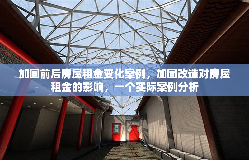 加固前后房屋租金變化案例，加固改造對房屋租金的影響，一個實際案例分析 行業(yè)新聞 第1張