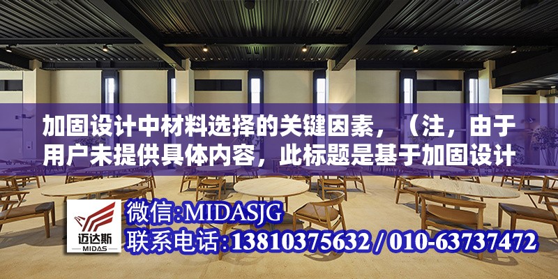 加固設(shè)計(jì)中材料選擇的關(guān)鍵因素，（注，由于用戶(hù)未提供具體內(nèi)容，此標(biāo)題是基于加固設(shè)計(jì)和材料選擇的常見(jiàn)主題生成的通用示例。若需更精準(zhǔn)的標(biāo)題，建議補(bǔ)充內(nèi)容細(xì)節(jié)。）