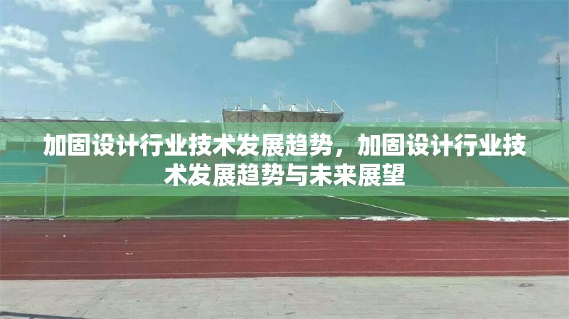 加固設(shè)計行業(yè)技術(shù)發(fā)展趨勢，加固設(shè)計行業(yè)技術(shù)發(fā)展趨勢與未來展望 行業(yè)新聞 第1張