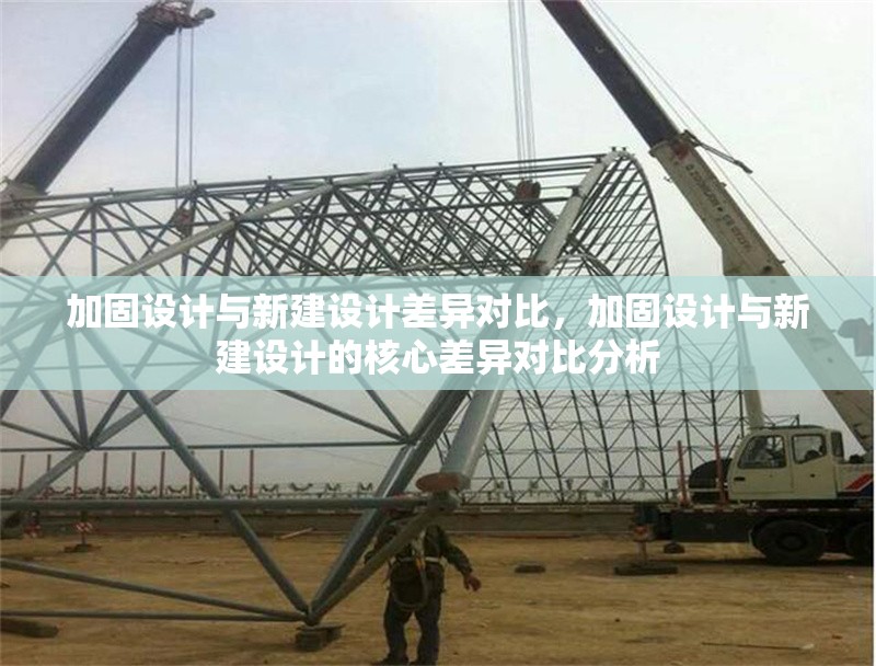 加固設(shè)計(jì)與新建設(shè)計(jì)差異對(duì)比，加固設(shè)計(jì)與新建設(shè)計(jì)的核心差異對(duì)比分析 行業(yè)新聞 第1張