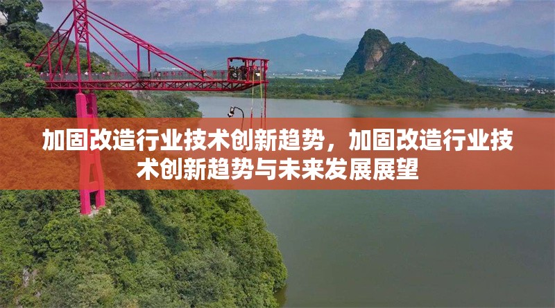 加固改造行業(yè)技術(shù)創(chuàng)新趨勢，加固改造行業(yè)技術(shù)創(chuàng)新趨勢與未來發(fā)展展望 行業(yè)新聞 第1張