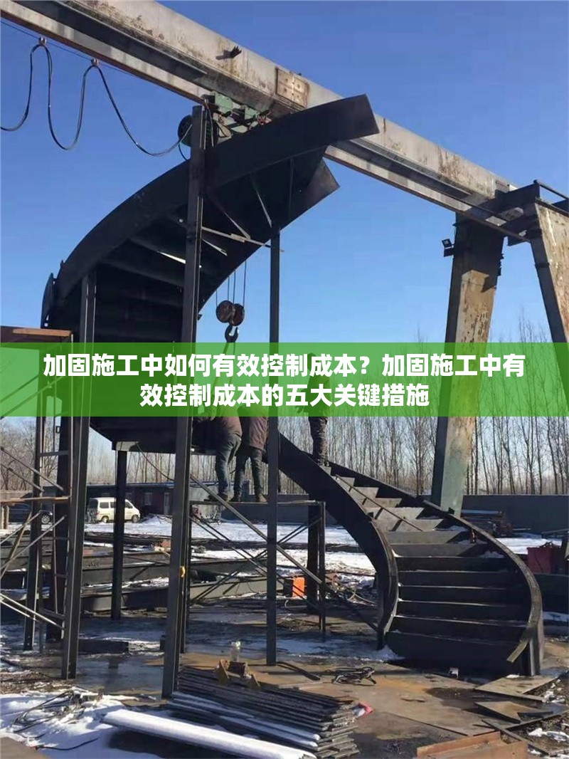 加固施工中如何有效控制成本？加固施工中有效控制成本的五大關鍵措施 行業(yè)新聞 第1張
