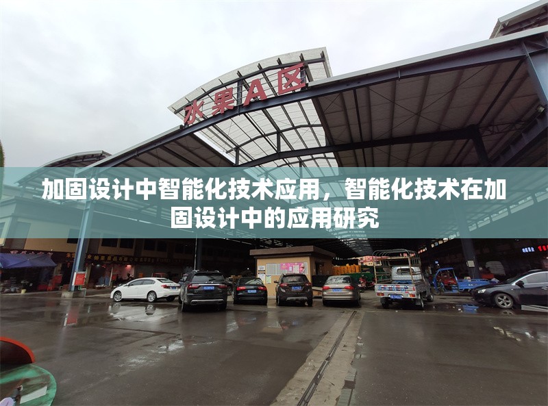 加固設(shè)計(jì)中智能化技術(shù)應(yīng)用，智能化技術(shù)在加固設(shè)計(jì)中的應(yīng)用研究