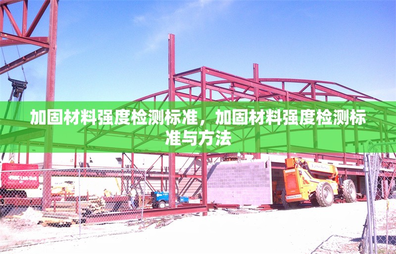 加固材料強(qiáng)度檢測標(biāo)準(zhǔn)，加固材料強(qiáng)度檢測標(biāo)準(zhǔn)與方法 行業(yè)新聞 第1張