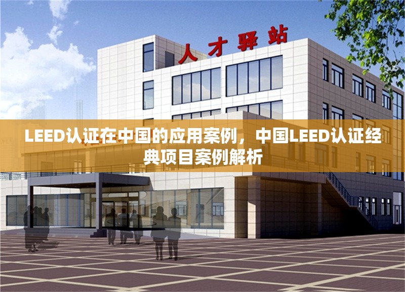 LEED認(rèn)證在中國的應(yīng)用案例，中國LEED認(rèn)證經(jīng)典項(xiàng)目案例解析