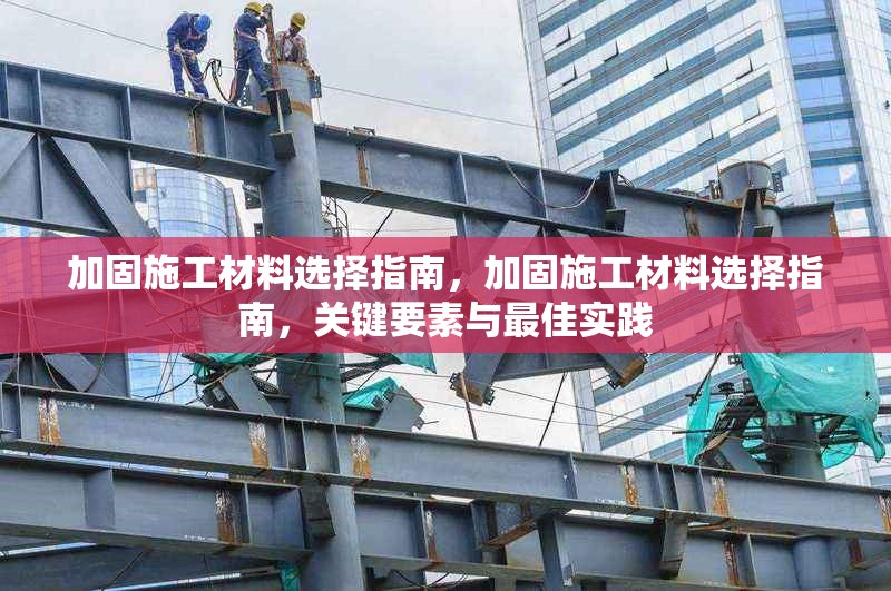 加固施工材料選擇指南，加固施工材料選擇指南，關(guān)鍵要素與最佳實(shí)踐，加固施工材料選擇指南，關(guān)鍵要素與最佳實(shí)踐