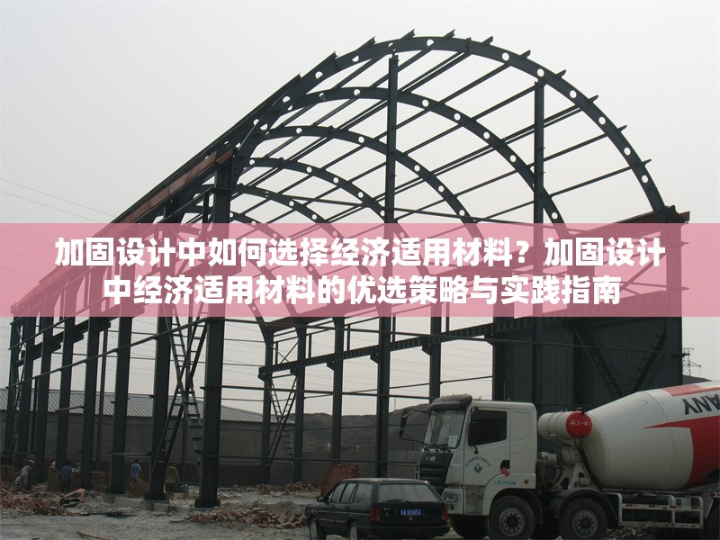加固設(shè)計中如何選擇經(jīng)濟適用材料？加固設(shè)計中經(jīng)濟適用材料的優(yōu)選策略與實踐指南 行業(yè)新聞 第1張