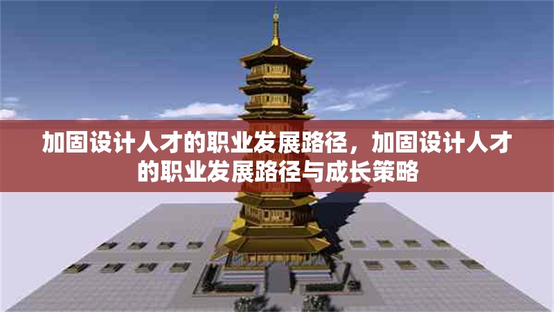 加固設(shè)計(jì)人才的職業(yè)發(fā)展路徑，加固設(shè)計(jì)人才的職業(yè)發(fā)展路徑與成長策略