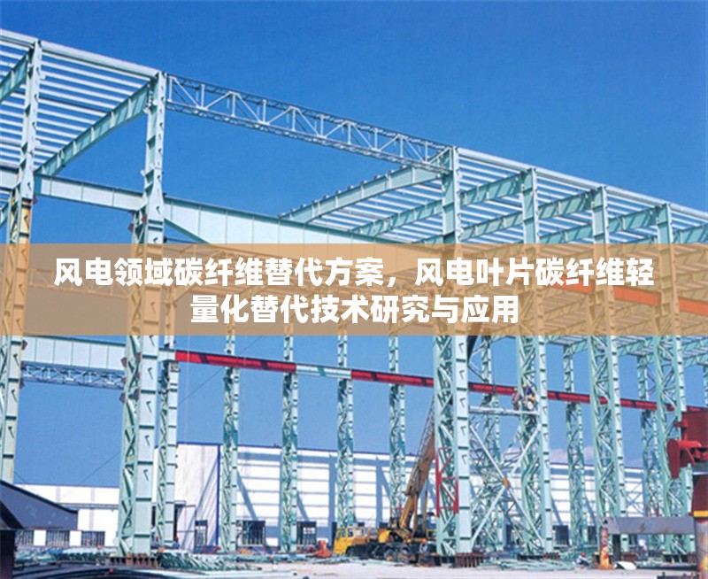 風(fēng)電領(lǐng)域碳纖維替代方案，風(fēng)電葉片碳纖維輕量化替代技術(shù)研究與應(yīng)用 行業(yè)新聞 第1張