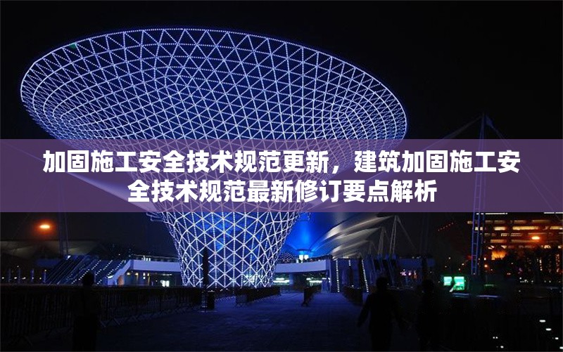 加固施工安全技術(shù)規(guī)范更新，建筑加固施工安全技術(shù)規(guī)范最新修訂要點(diǎn)解析 行業(yè)新聞 第1張