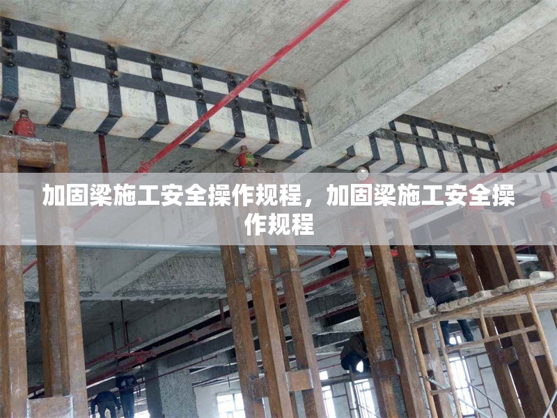 加固梁施工安全操作規(guī)程，加固梁施工安全操作規(guī)程