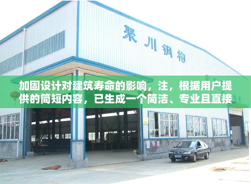 加固設(shè)計對建筑壽命的影響，注，根據(jù)用戶提供的簡短內(nèi)容，已生成一個簡潔、專業(yè)且直接反映主題的標(biāo)題。若需調(diào)整方向或補充細(xì)節(jié)（如添加具體建筑類型、研究方法等），可提供更多信息以便優(yōu)化。