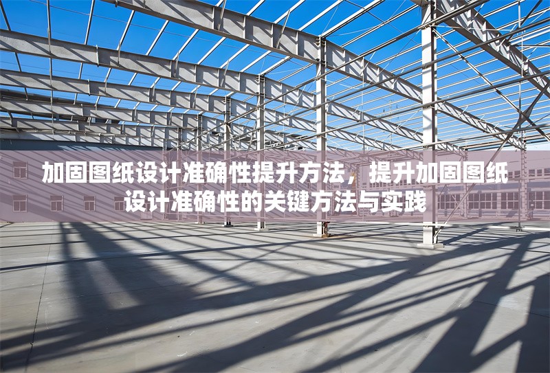 加固圖紙?jiān)O(shè)計(jì)準(zhǔn)確性提升方法，提升加固圖紙?jiān)O(shè)計(jì)準(zhǔn)確性的關(guān)鍵方法與實(shí)踐 行業(yè)新聞 第1張