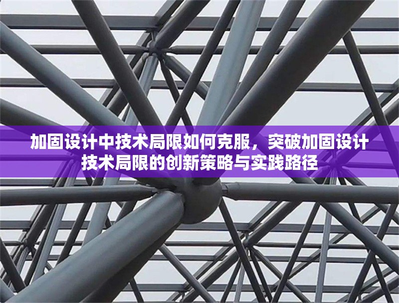 加固設(shè)計(jì)中技術(shù)局限如何克服，突破加固設(shè)計(jì)技術(shù)局限的創(chuàng)新策略與實(shí)踐路徑