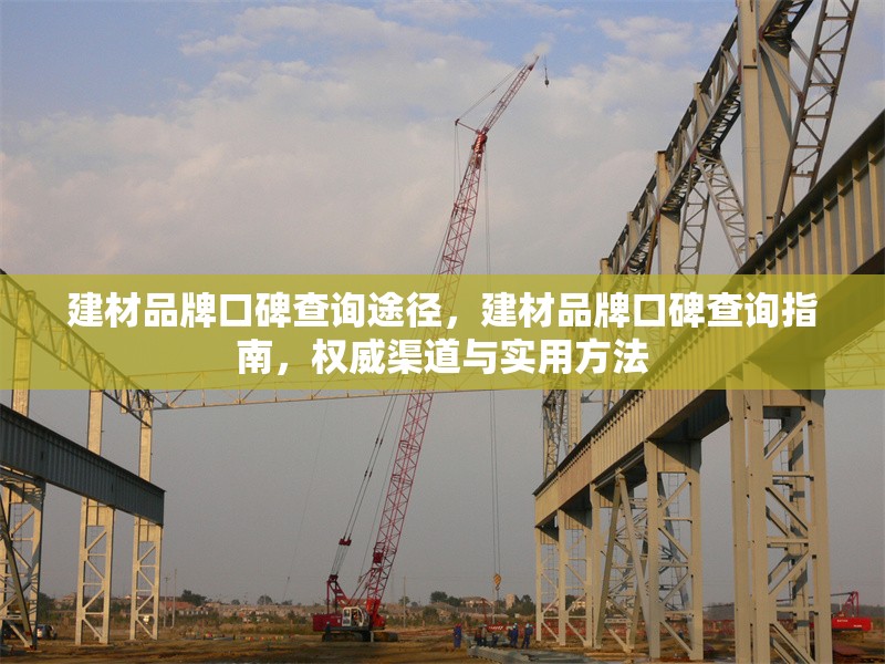 建材品牌口碑查詢途徑，建材品牌口碑查詢指南，權(quán)威渠道與實用方法