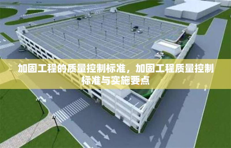 加固工程的質(zhì)量控制標(biāo)準(zhǔn)，加固工程質(zhì)量控制標(biāo)準(zhǔn)與實(shí)施要點(diǎn)