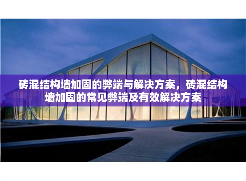 磚混結(jié)構(gòu)墻加固的弊端與解決方案，磚混結(jié)構(gòu)墻加固的常見(jiàn)弊端及有效解決方案