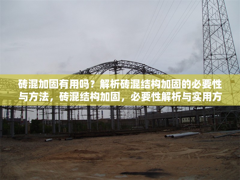 磚混加固有用嗎？解析磚混結(jié)構(gòu)加固的必要性與方法，磚混結(jié)構(gòu)加固，必要性解析與實(shí)用方法指南