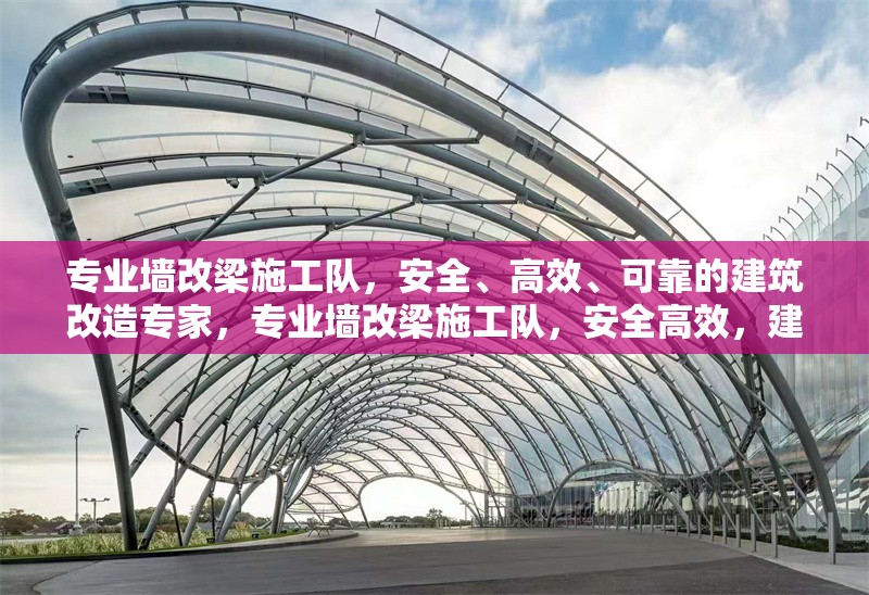專業(yè)墻改梁施工隊，安全、高效、可靠的建筑改造專家，專業(yè)墻改梁施工隊，安全高效，建筑改造專家