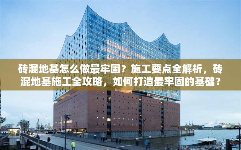 磚混地基怎么做最牢固？施工要點(diǎn)全解析，磚混地基施工全攻略，如何打造最牢固的基礎(chǔ)？ 行業(yè)新聞